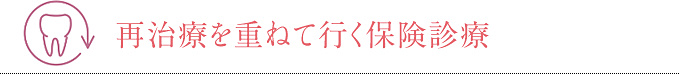 再治療を重ねて行く保険診療