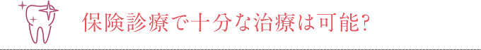 保険診療で十分な治療は可能？